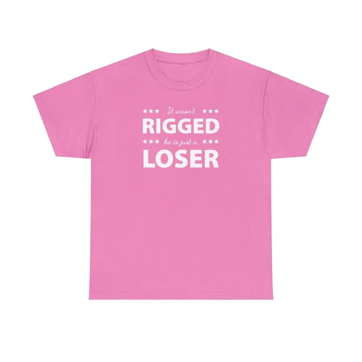 It Wasn't Rigged. He's Just a Loser. - Shirt