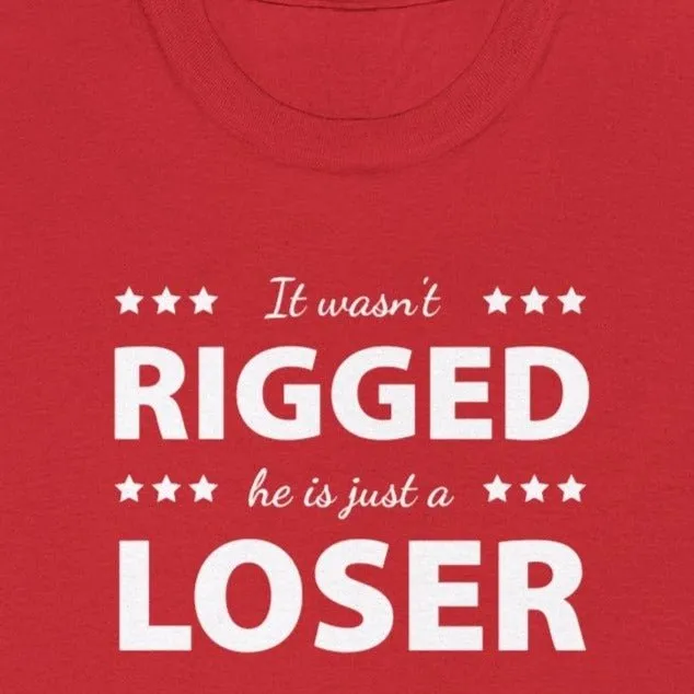 It Wasn't Rigged. He's Just a Loser. - Shirt