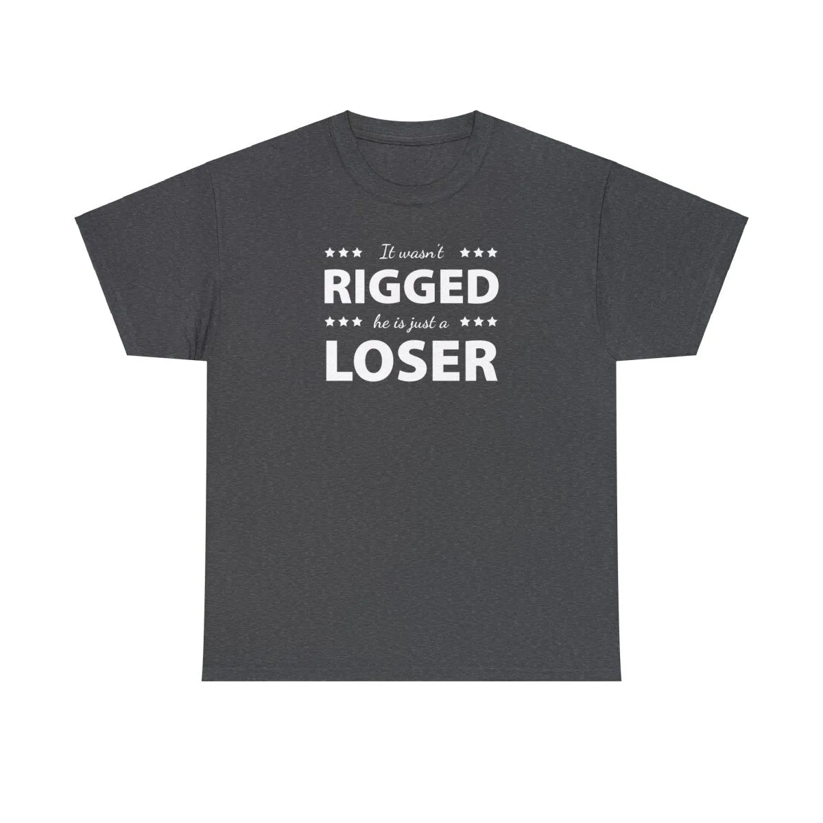 It Wasn't Rigged. He's Just a Loser. - Shirt