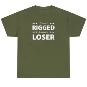 It Wasn't Rigged. He's Just a Loser. - Shirt