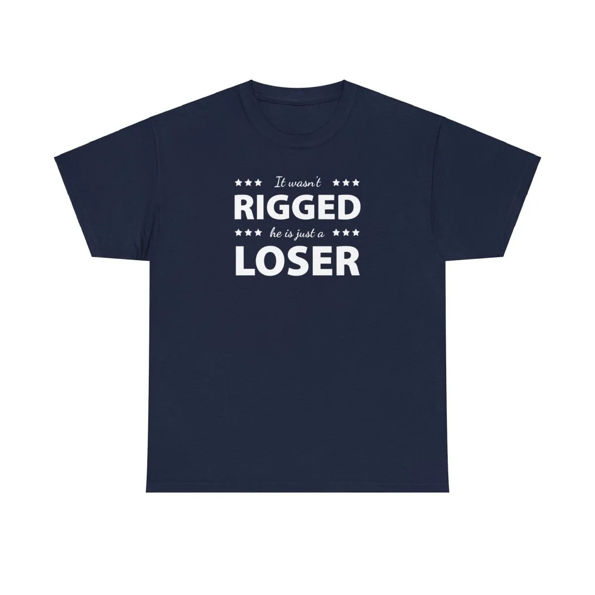 It Wasn't Rigged. He's Just a Loser. - Shirt