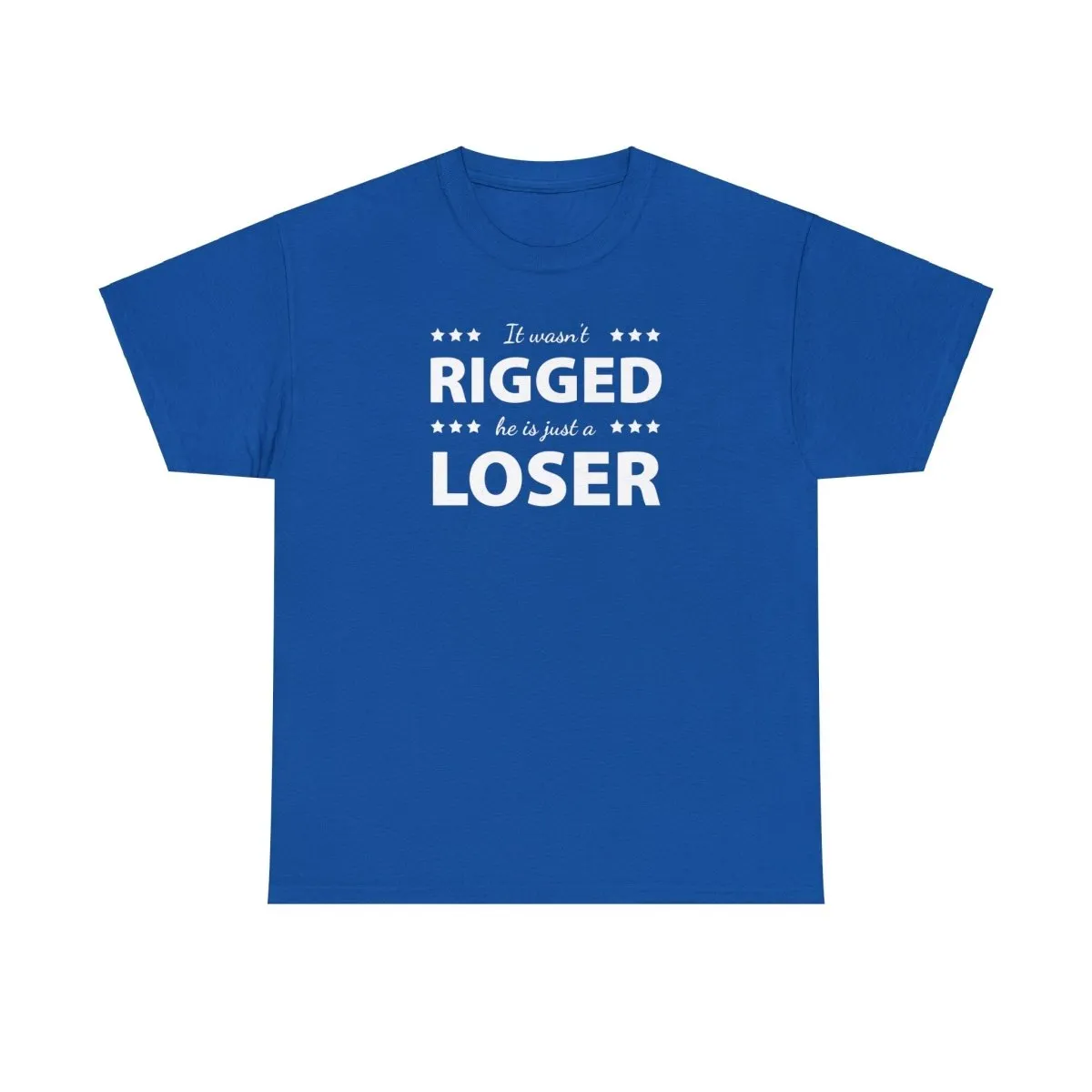 It Wasn't Rigged. He's Just a Loser. - Shirt